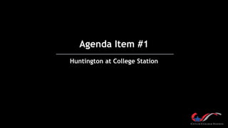 Agenda Item #1
Huntington at College Station
 
