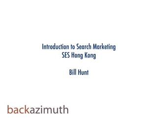 Introduction to Search Marketing
         SES Hong Kong

           Bill Hunt
 