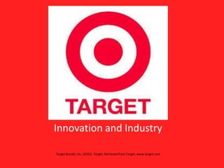 Innovation and Industry
Target Brands, Inc. (2015). Target. Retrieved from Target: www.target.com
 