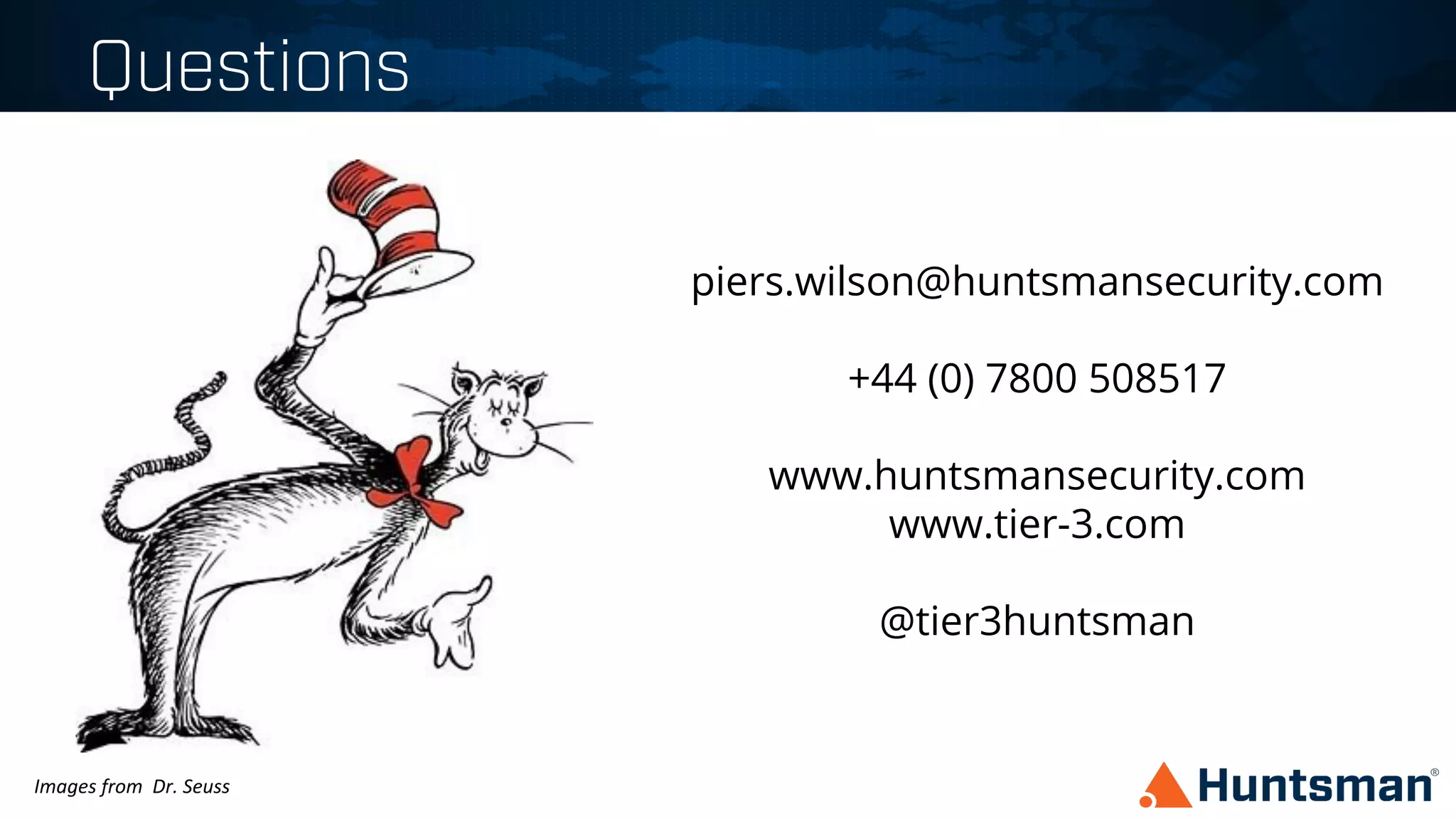 piers.wilson@huntsmansecurity.com
+44 (0) 7800 508517
www.huntsmansecurity.com
www.tier-3.com
@tier3huntsman
Questions
Images	
  from	
  	
  Dr.	
  Seuss	
  
 