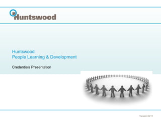 Huntswood  People Learning & Development Credentials Presentation   Version 02/11 