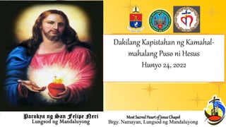 Most SacredHeart of Jesus Chapel
Brgy. Namayan, Lungsod ng Mandaluyong
Dakilang Kapistahan ng Kamahal-
mahalang Puso ni Hesus
Hunyo 24, 2022
 