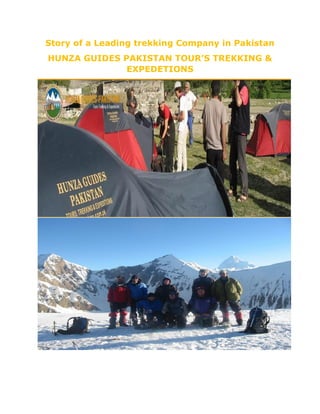Story of a Leading trekking Company in Pakistan
HUNZA GUIDES PAKISTAN TOUR’S TREKKING &
EXPEDETIONS
 