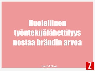 zento.fi/blog
Huolellinen
työntekijälähettilyys
nostaa brändin arvoa
 