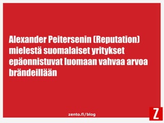 zento.fi/blog
Alexander Peitersenin (Reputation)
mielestä suomalaiset yritykset
epäonnistuvat luomaan vahvaa arvoa
brändei...