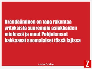 zento.fi/blog
Brändääminen on tapa rakentaa
yrityksistä suurempia asiakkaiden
mielessä ja muut Pohjoismaat
hakkaavat suoma...