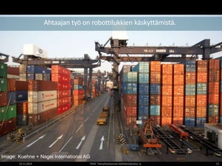 Ahtaajan työ on robottilukkien käskyttämistä. 
Image: Kuehne + Nagel International AG 
22.11.2014 TIEKE Tietoyhteiskunnan kehittämiskeskus ry 23 
 