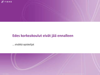 Edes korkeakoulut eivät jää ennalleen 
… eivätkä opiskelijat 
22.11.2014 TIEKE Tietoyhteiskunnan kehittämiskeskus ry 40 
 