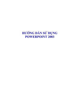 HƯỚNG DẪN SỬ DỤNG
 POWERPOINT 2003