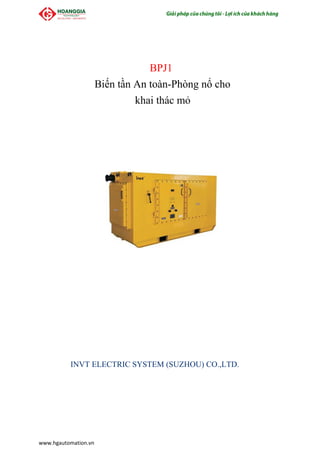 BPJ1
Biến tần An toàn-Phòng nổ cho
khai thác mỏ
INVT ELECTRIC SYSTEM (SUZHOU) CO.,LTD.
www.hgautomation.vn
 