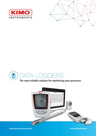 DATA LOGGERS
The most reliable solution for monitoring your processes
www.kimo-instruments.com French Manufacturer
 