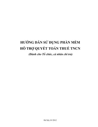 Hà Nội, 01/2012
HƯỚNG DẪN SỬ DỤNG PHẦN MỀM
HỖ TRỢ QUYẾT TOÁN THUẾ TNCN
(Dành cho Tổ chức, cá nhân chi trả)
 