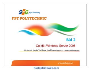 Bài 2
Cài đặt Windows Server 2008
Sưu tầm bởi Nguyễn Văn Hoàng Email: hoang@mcorp.vn - nguyenvanhoang.com
 