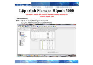 Lập trình Siemens Hipath 3000
Tính Năng : Hướng dẫn cách cấu hình Forwarding cho tổng đài
Siemens Hipath 3550
Cách làm như sau:
Bước 1: Tôi tải dữ liệu CDB từ tổng đài về máy tính
- Chọn phần INCOMING CALLS/ CALL FORWARDING
 
