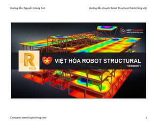 Hướng dẫn: Nguyễn Hoàng Anh Hướng dẫn chuyển Robot Structural thành tiếng việt
Company: www.huytraining.com 1
 