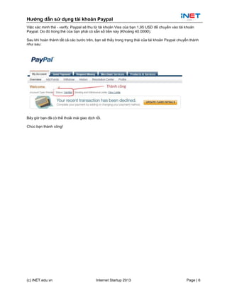Hướng dẫn sử dụng tài khoản Paypal
(c) iNET.edu.vn Internet Startup 2013 Page | 6
Việc xác minh thẻ - verify. Paypal sẽ th...
