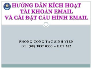 PHÒNG CÔNG TÁC SINH VIÊN 
ĐT: (08) 3832 0333 – EXT 202  