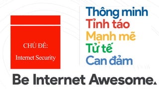 CHỦ ĐỀ:
Internet Security
 