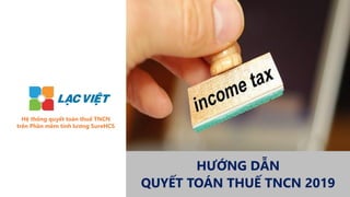 HƯỚNG DẪN
QUYẾT TOÁN THUẾ TNCN 2019
Hệ thống quyết toán thuế TNCN
trên Phần mềm tính lương SureHCS
 