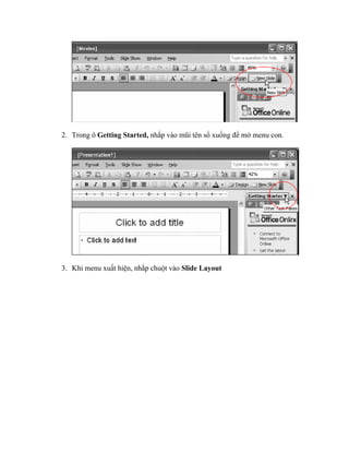 2. Trong ô Getting Started, nhắp vào mũi tên sổ xuống để mở menu con.




3. Khi menu xuất hiện, nhắp chuột vào Slide Layout
 