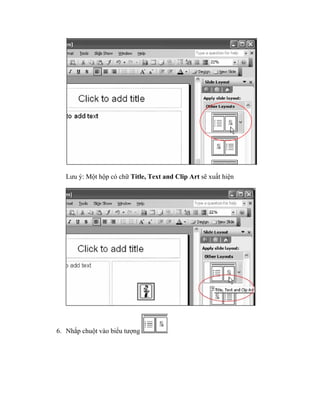 Lưu ý: Một hộp có chữ Title, Text and Clip Art sẽ xuất hiện




6. Nhắp chuột vào biểu tượng
 