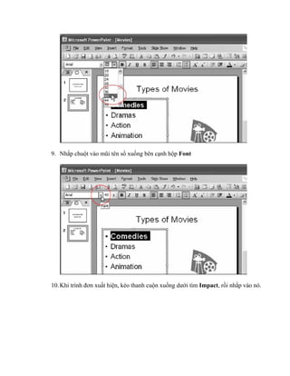 9. Nhắp chuột vào mũi tên sổ xuống bên cạnh hộp Font




10. Khi trình đơn xuất hiện, kéo thanh cuộn xuống dưới tìm Impact, rồi nhắp vào nó.
 