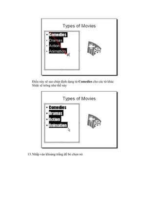 Điều này sẽ sao chép định dạng từ Comedies cho các từ khác
   Slide sẽ trông như thế này




13. Nhắp vào khoảng trắng để bỏ chọn nó
 