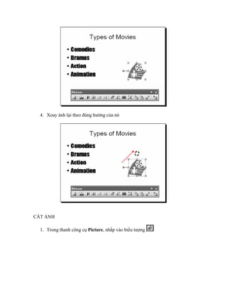 4. Xoay ảnh lại theo đúng hướng của nó




CẮT ẢNH

  1. Trong thanh công cụ Picture, nhắp vào biểu tượng
 