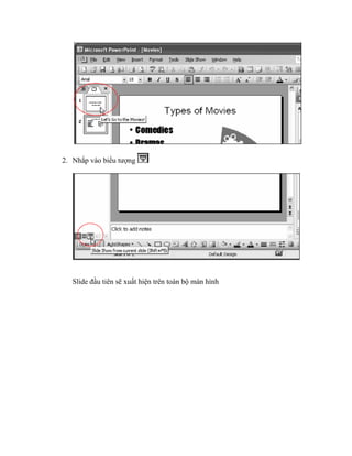 2. Nhắp vào biểu tượng




   Slide đầu tiên sẽ xuất hiện trên toàn bộ màn hình
 