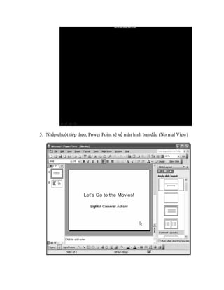 5. Nhắp chuột tiếp theo, Power Point sẽ về màn hình ban đầu (Normal View)
 