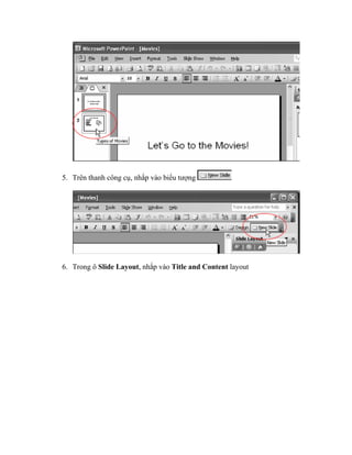 5. Trên thanh công cụ, nhắp vào biểu tượng




6. Trong ô Slide Layout, nhắp vào Title and Content layout
 