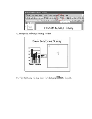 13. Trong slide, nhắp chụôt vào hộp văn bản




14. Trên thanh công cụ, nhắp chuột vài biểu tượng   để bỏ chọn nó.
 