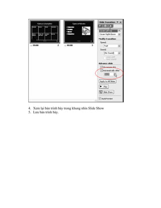 4. Xem lại bản trình bày trong khung nhìn Slide Show
5. Lưu bản trình bày.
 