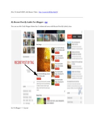 How To Install 468Px Ads Banner Video - http://youtu.be/BDZpvlSq054
D) Recent Post By Lable For Blogger - top
You can see this Cody blogger theme has 3 column tab area with Recent Post By Labels Area.
Go To Blogger >> Layout
 