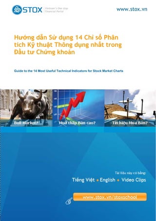 www.stox.vn




Hư ng d n S d ng 14 Ch s Phân
tích K thu t Thông d ng nh t trong
   u tư Ch ng khoán

Guide to the 14 Most Useful Technical Indicators for Stock Market Charts
 