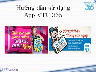 Hướng dẫn sử dụng 
App VTC 365 
 