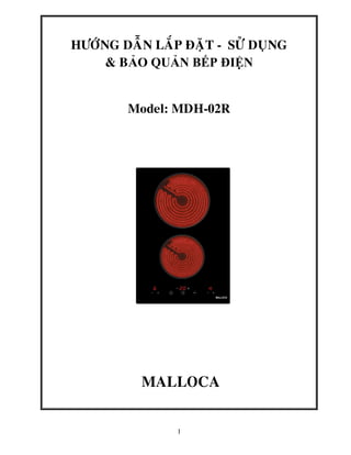 HÖÔÙNG DAÃN LAÉP ÑAËT - SÖÛ DUÏNG 
& BẢO QUẢN BẾP ĐIỆN 
Model: MDH-02R 
MALLOCA 
1 
 