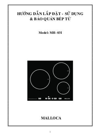 HÖÔÙNG DAÃN LAÉP ÑAËT - SÖÛ DUÏNG 
& BẢO QUẢN BẾP TỪ 
Model: MH- 03I 
MALLOCA 
1 
 