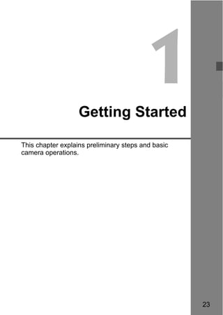 23 
1 
Getting Started 
This chapter explains preliminary steps and basic 
camera operations. 
