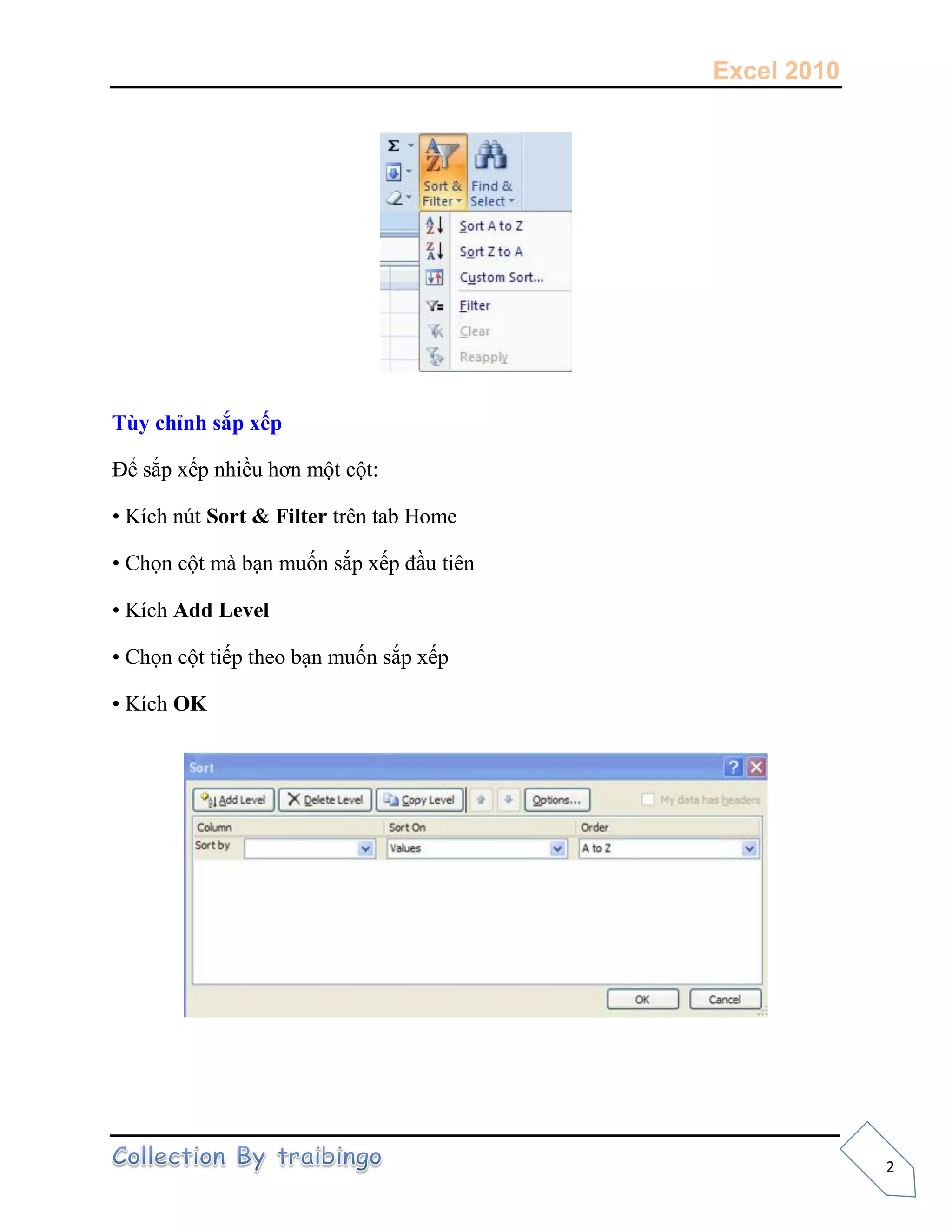 Excel 2010
2
Tùy chỉnh sắp xếp
Để sắp xếp nhiều hơn một cột:
• Kích nút Sort & Filter trên tab Home
• Chọn cột mà bạn muốn sắp xếp đầu tiên
• Kích Add Level
• Chọn cột tiếp theo bạn muốn sắp xếp
• Kích OK
 