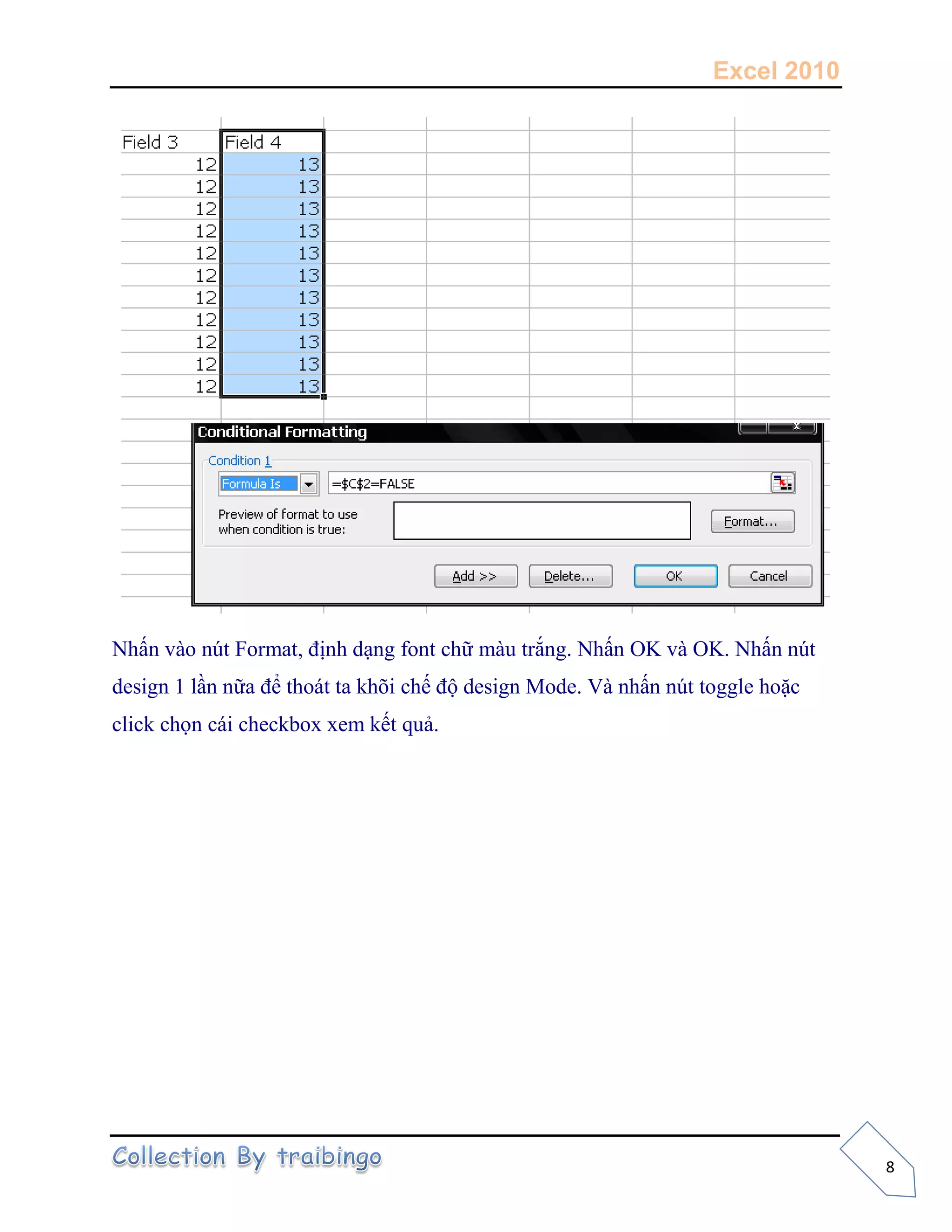 Excel 2010
8
Nhấn vào nút Format, định dạng font chữ màu trắng. Nhấn OK và OK. Nhấn nút
design 1 lần nữa để thoát ta khõi chế độ design Mode. Và nhấn nút toggle hoặc
click chọn cái checkbox xem kết quả.
 