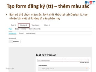 Tạo form đăng ký (tt) – thêm màu sắc
• Bạn có thể chọn màu sắc, font chữ khác tại tab Design It, tuy
nhiên bài viết sẽ khô...