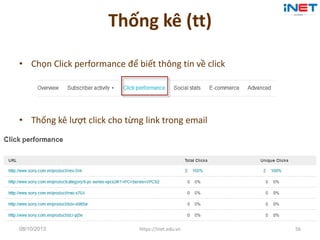 Thống kê (tt)
• Chọn Click performance để biết thông tin về click
• Thống kê lượt click cho từng link trong email
08/10/20...