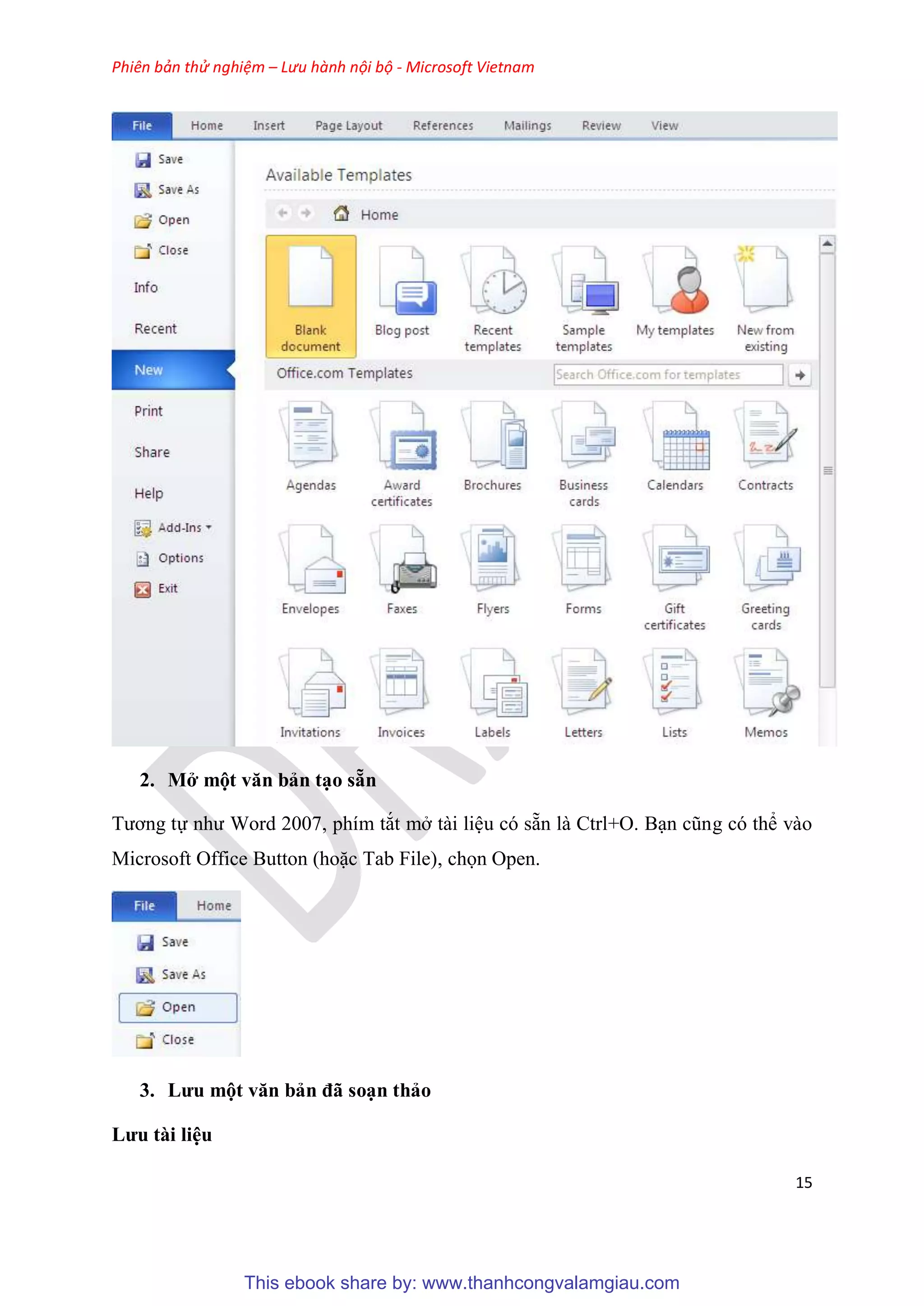 Phiên bản thử nghiệm – Lưu hành nội bộ - Microsoft Vietnam
15
2. Mở một văn bản t o sẵn
Tương tự như Word 2007, phím tắt mở tài li u c sẵn là Ctrl+O. B n c ng c thể vào
Microsoft Office Button (hoặc Tab File), chọn Open.
3. Lưu một văn bản đã so n thảo
Lưu tài i u
This ebook share by: www.thanhcongvalamgiau.com
 