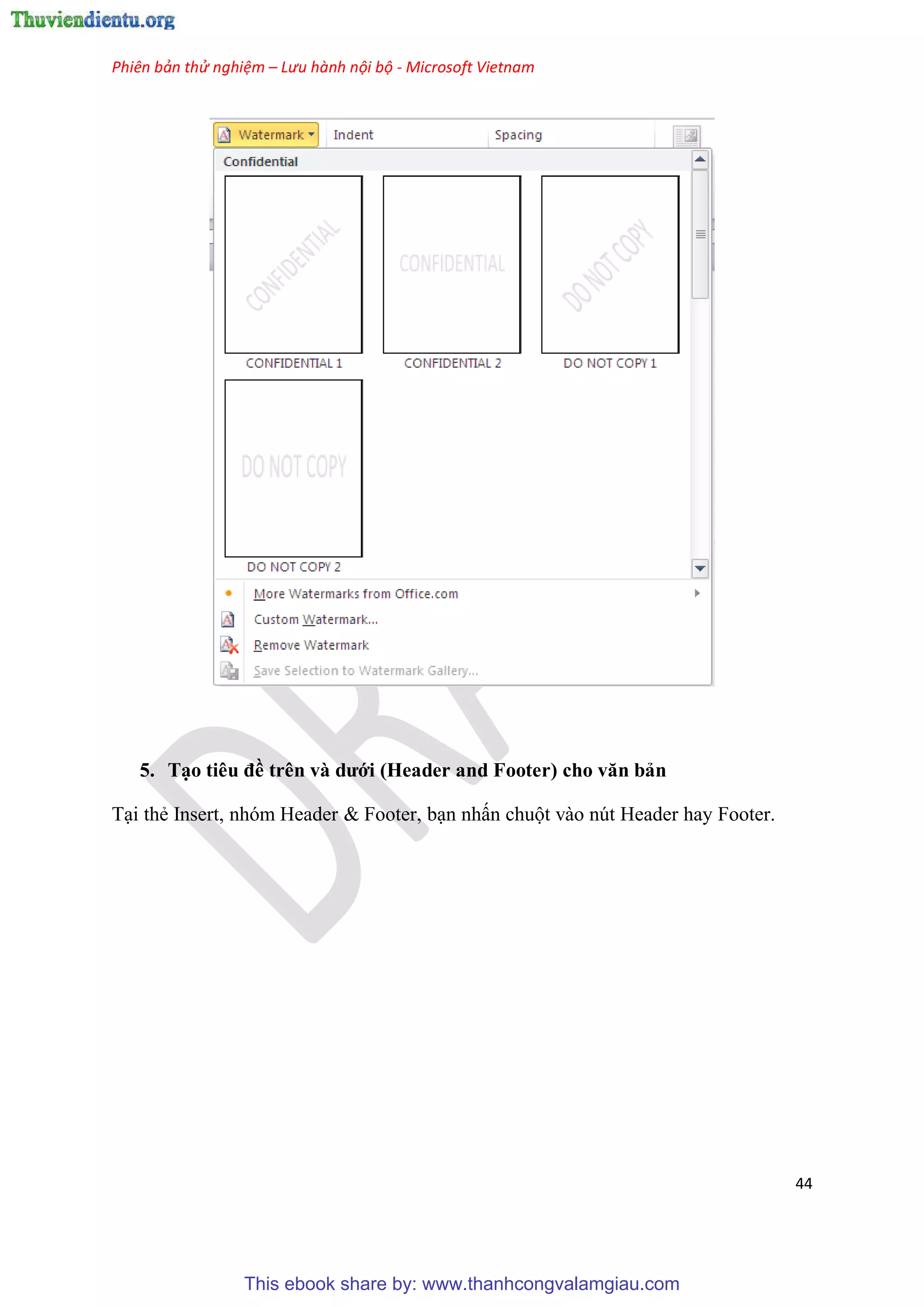Phiên bản thử nghiệm – Lưu hành nội bộ - Microsoft Vietnam
44
5. T o ti u đề tr n và dưới (Header and Footer) cho văn bản
T i thẻ Insert, nh m Header & Footer, b n nhấn chuột vào n t Header hay Footer.
This ebook share by: www.thanhcongvalamgiau.com
 
