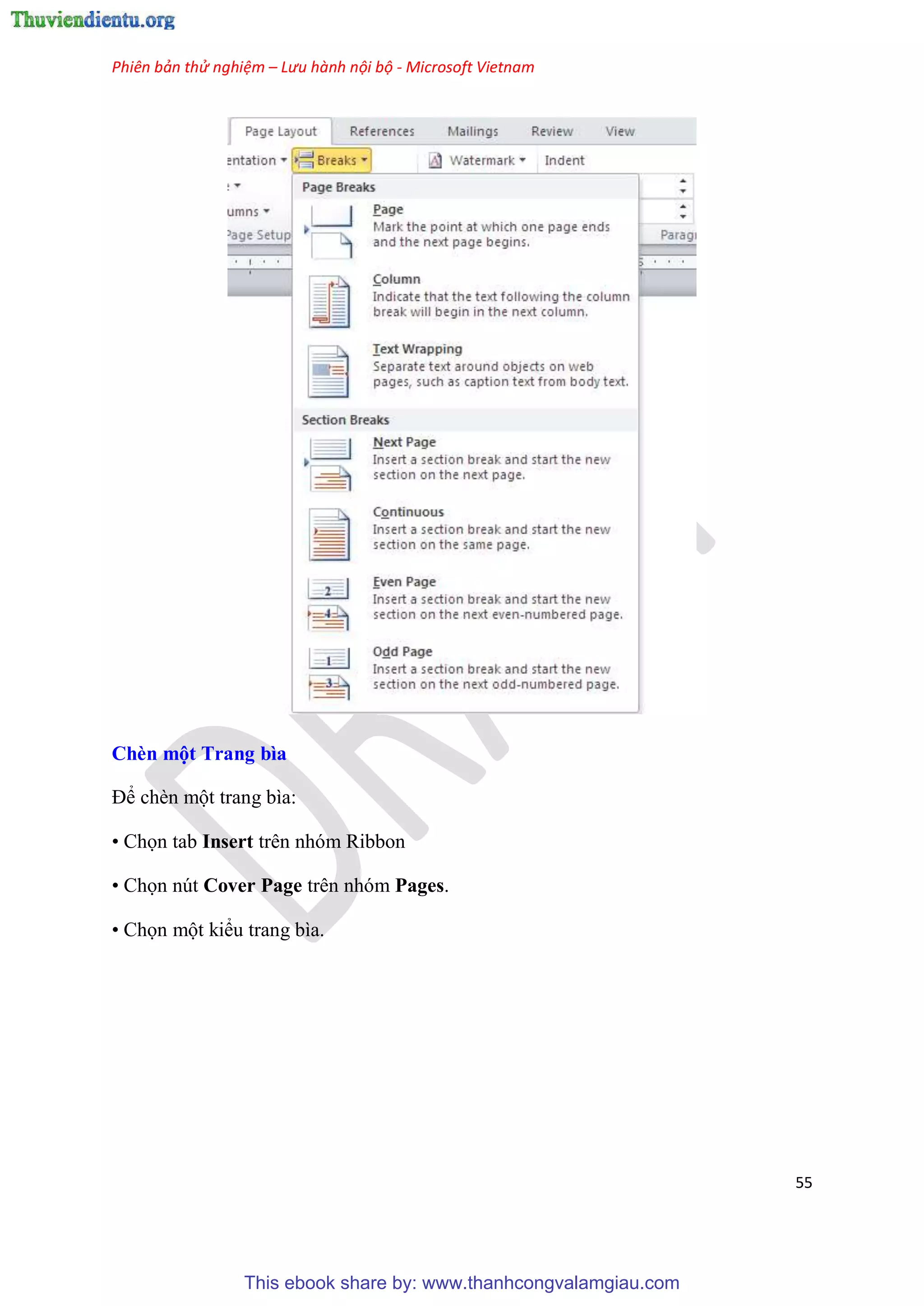 Phiên bản thử nghiệm – Lưu hành nội bộ - Microsoft Vietnam
55
Chèn một Trang bìa
Để chèn một trang bìa:
• Chọn tab Insert trên nhóm Ribbon
• Chọn nút Cover Page trên nhóm Pages.
• Chọn một kiểu trang bìa.
This ebook share by: www.thanhcongvalamgiau.com
 