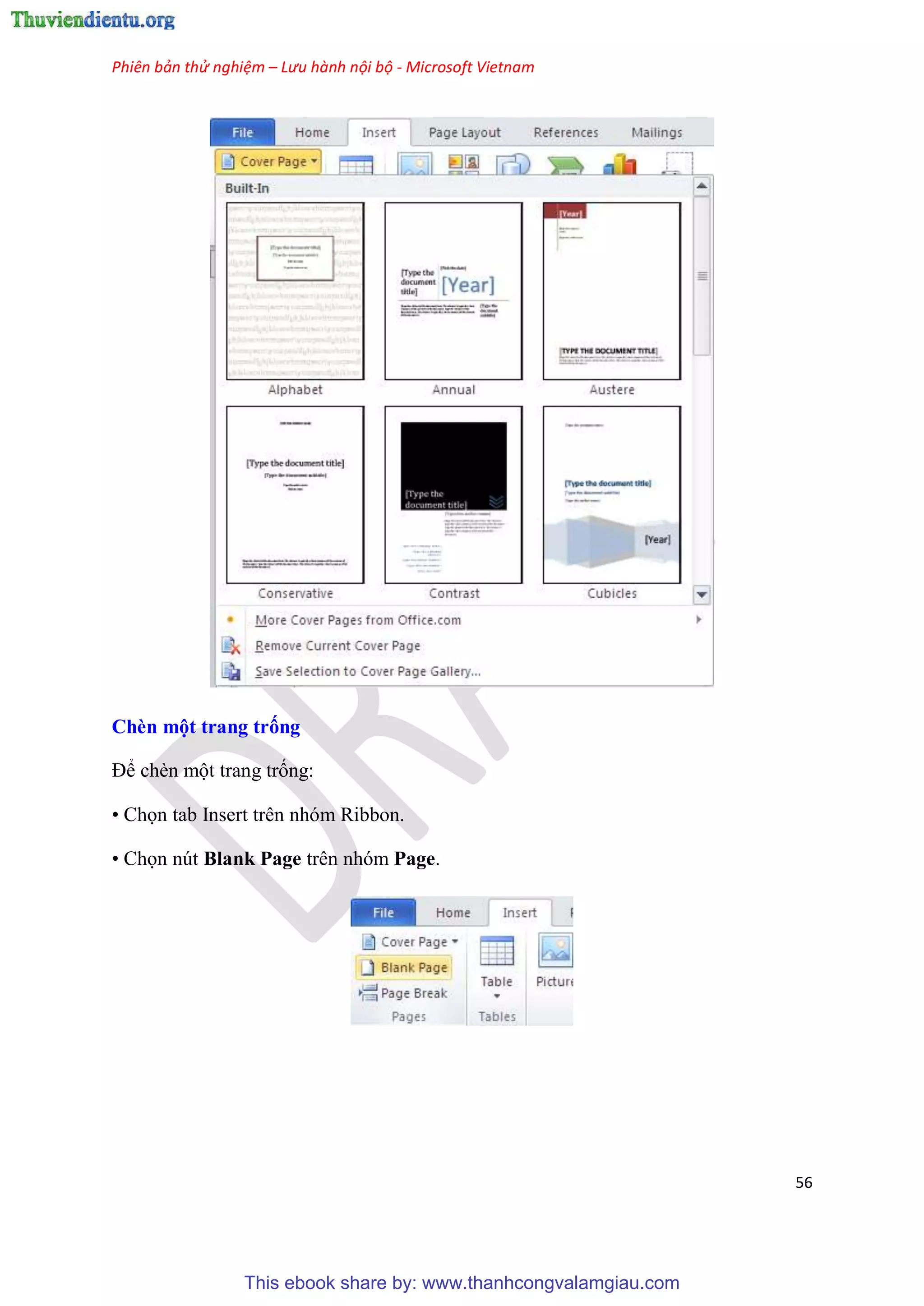 Phiên bản thử nghiệm – Lưu hành nội bộ - Microsoft Vietnam
56
Chèn một trang trống
Để chèn một trang trống:
• Chọn tab Insert trên nhóm Ribbon.
• Chọn nút Blank Page trên nhóm Page.
This ebook share by: www.thanhcongvalamgiau.com
 