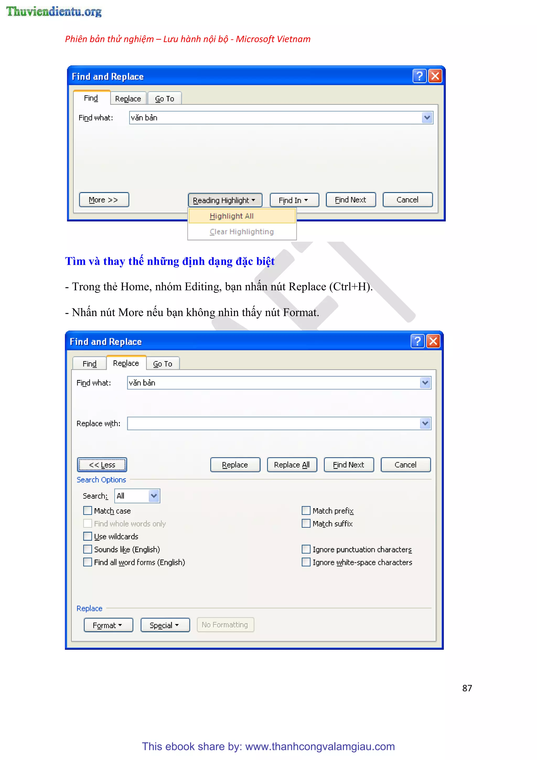 Phiên bản thử nghiệm – Lưu hành nội bộ - Microsoft Vietnam
87
Tìm và thay thế những định d ng đặc bi t
- Trong thẻ Home, nh m Editing, b n nhấn n t Replace (Ctrl+H).
- Nhấn n t More nếu b n không nhìn thấy n t Format.
This ebook share by: www.thanhcongvalamgiau.com
 