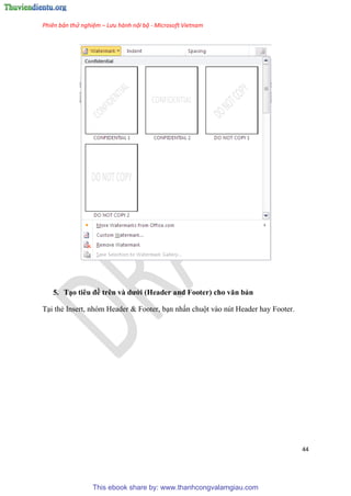 Phiên bản thử nghiệm – Lưu hành nội bộ - Microsoft Vietnam
44
5. T o ti u đề tr n và dưới (Header and Footer) cho văn bản
T i thẻ Insert, nh m Header & Footer, b n nhấn chuột vào n t Header hay Footer.
This ebook share by: www.thanhcongvalamgiau.com
 
