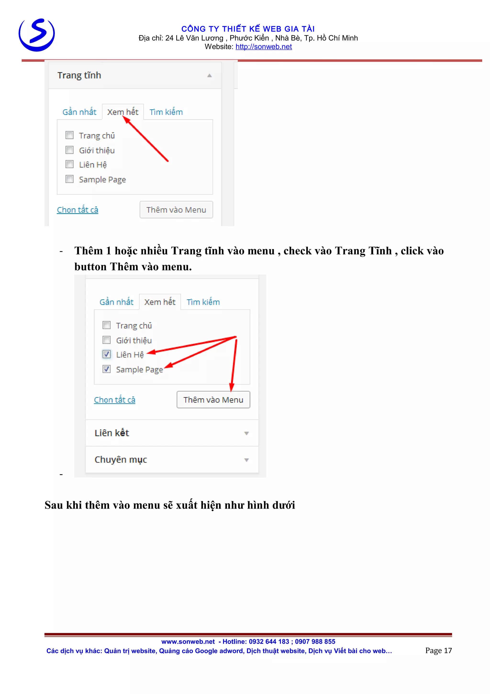 CÔNG TY THIẾT KẾ WEB GIA TÀI
Địa chỉ: 24 Lê Văn Lương , Phước Kiển , Nhà Bè, Tp. Hồ Chí Minh
Website: http://sonweb.net
- Thêm 1 hoặc nhiều Trang tĩnh vào menu , check vào Trang Tĩnh , click vào
button Thêm vào menu.
-
Sau khi thêm vào menu sẽ xuất hiện như hình dưới
www.sonweb.net - Hotline: 0932 644 183 ; 0907 988 855
Các dịch vụ khác: Quản trị website, Quảng cáo Google adword, Dịch thuật website, Dịch vụ Viết bài cho web… Page 17
 